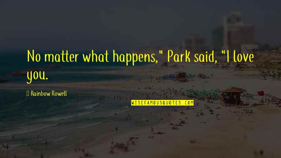 Ghazaly Imam Quotes By Rainbow Rowell: No matter what happens," Park said, "I love