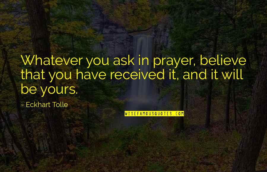 Ghazyah Quotes By Eckhart Tolle: Whatever you ask in prayer, believe that you