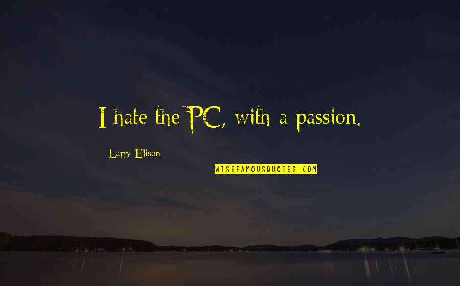 Ghazyah Quotes By Larry Ellison: I hate the PC, with a passion.