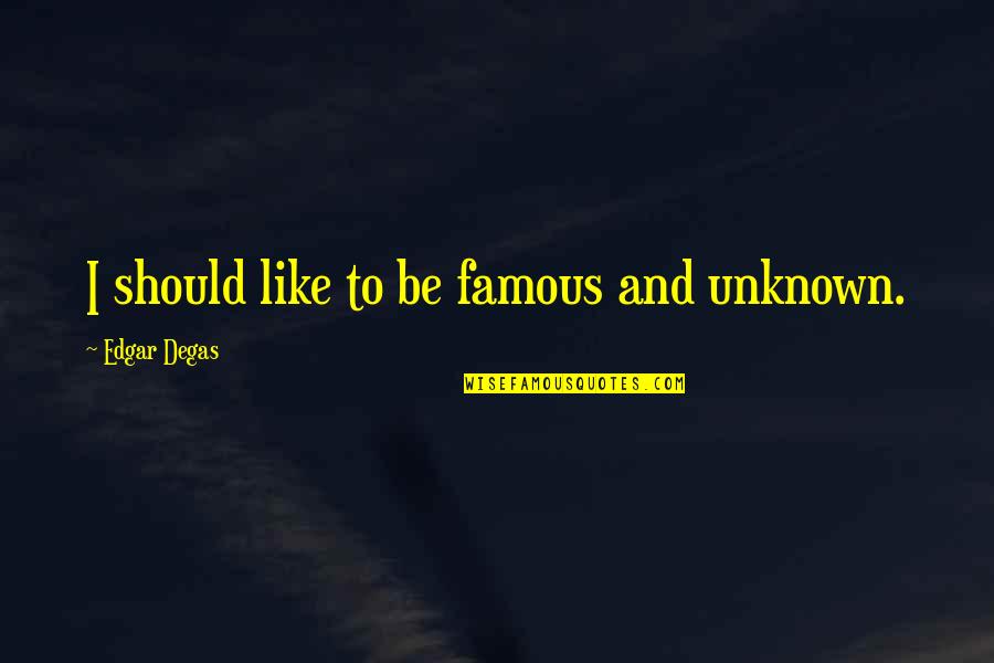 Gheorghe Gheorghiu Quotes By Edgar Degas: I should like to be famous and unknown.