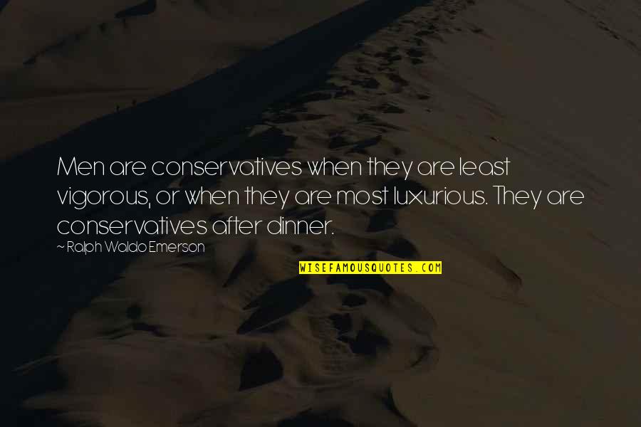 Gheorghe Gheorghiu Quotes By Ralph Waldo Emerson: Men are conservatives when they are least vigorous,