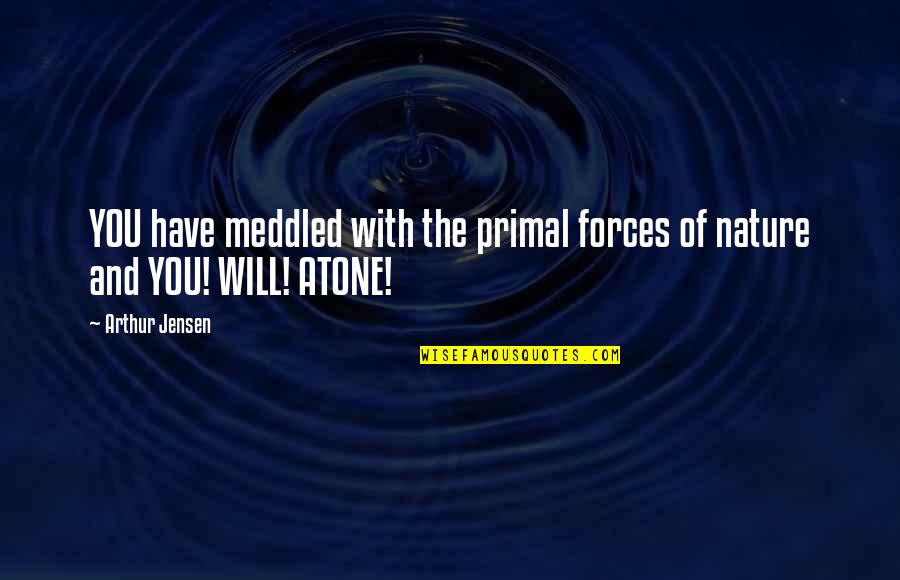 Ghilardi Square Quotes By Arthur Jensen: YOU have meddled with the primal forces of