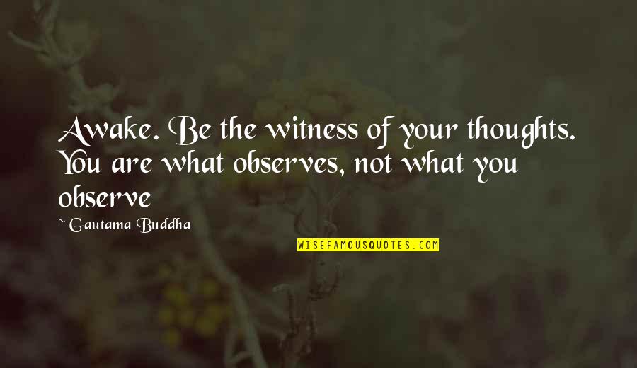 Ghodsi Md Quotes By Gautama Buddha: Awake. Be the witness of your thoughts. You