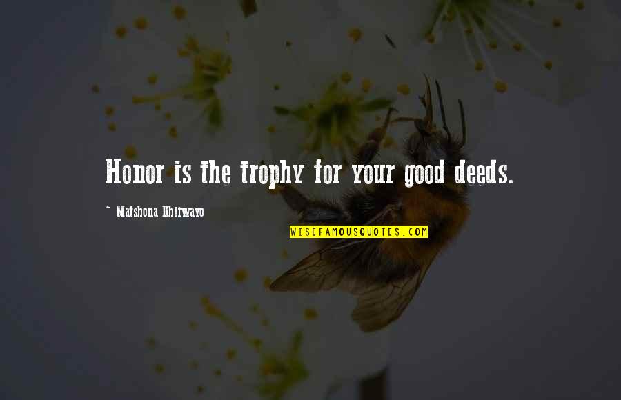 Ghonime Quotes By Matshona Dhliwayo: Honor is the trophy for your good deeds.