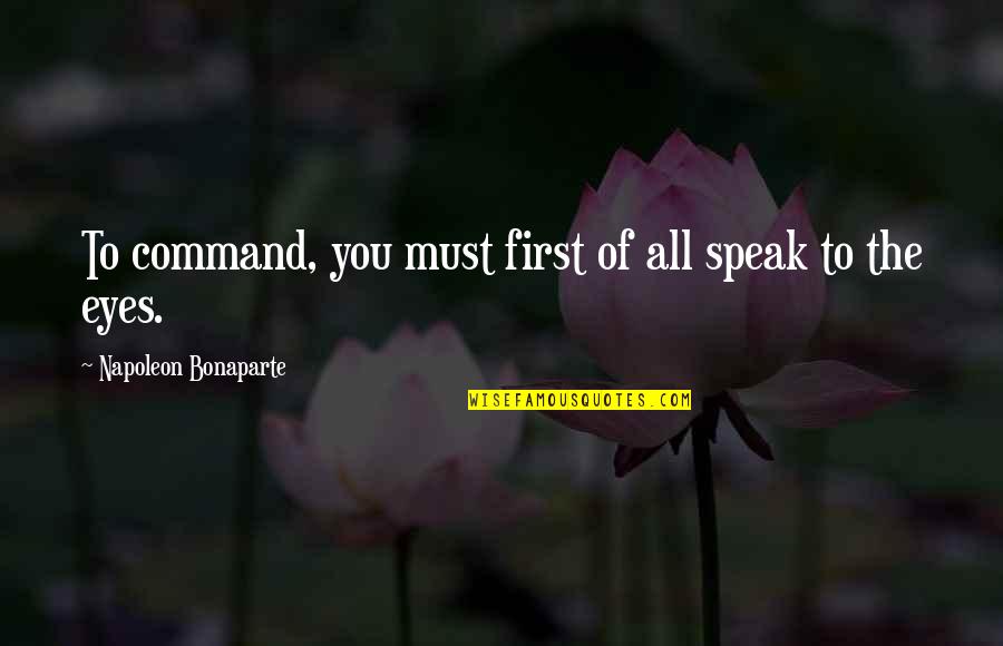 Ghorashi Ali Quotes By Napoleon Bonaparte: To command, you must first of all speak