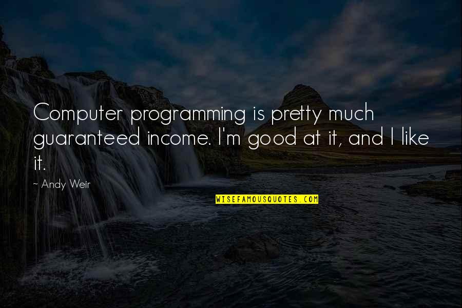 Ghost Hunter Quotes By Andy Weir: Computer programming is pretty much guaranteed income. I'm