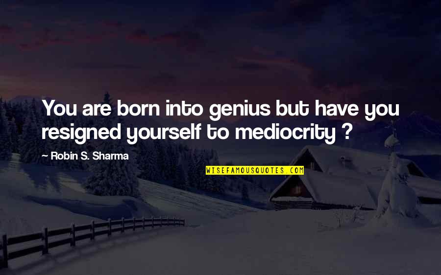 Ghost Hunter Quotes By Robin S. Sharma: You are born into genius but have you