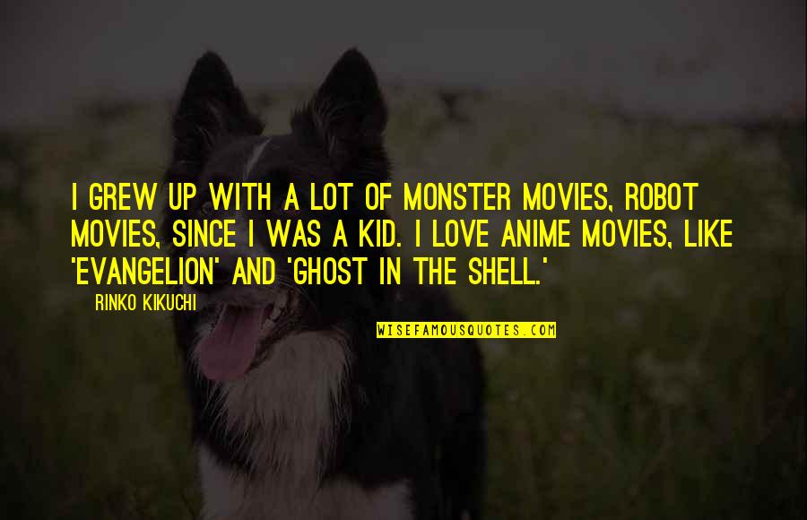 Ghost In A Shell Quotes By Rinko Kikuchi: I grew up with a lot of monster