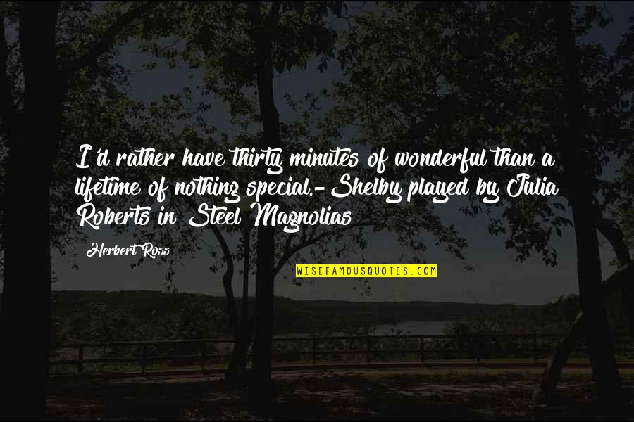Ghostbur Quotes By Herbert Ross: I'd rather have thirty minutes of wonderful than