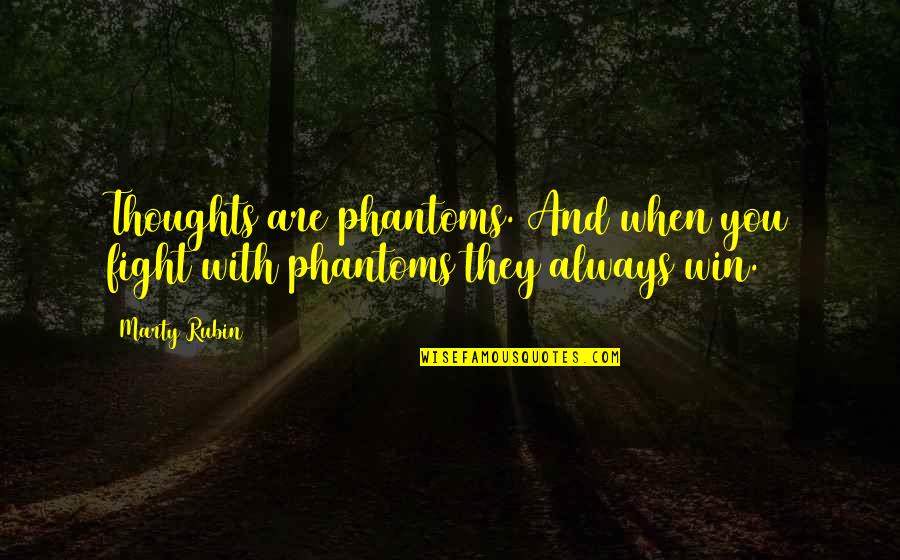 Ghostbur Quotes By Marty Rubin: Thoughts are phantoms. And when you fight with