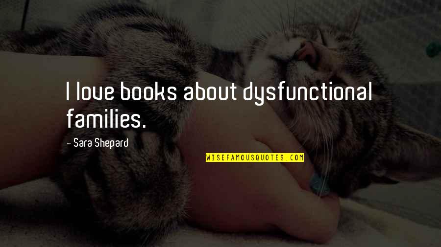Ghostbur Quotes By Sara Shepard: I love books about dysfunctional families.