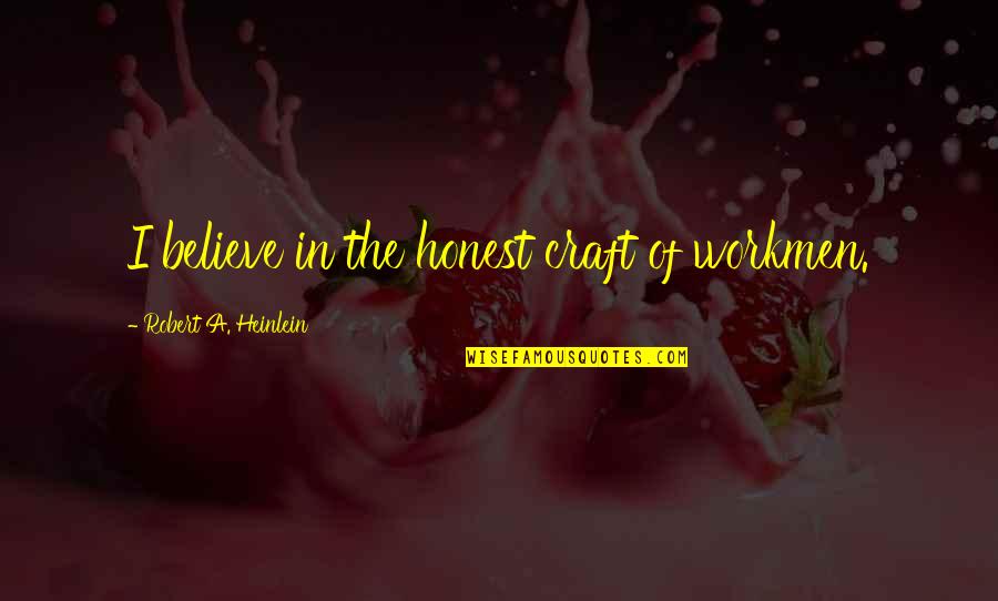 Ghotit Quotes By Robert A. Heinlein: I believe in the honest craft of workmen.