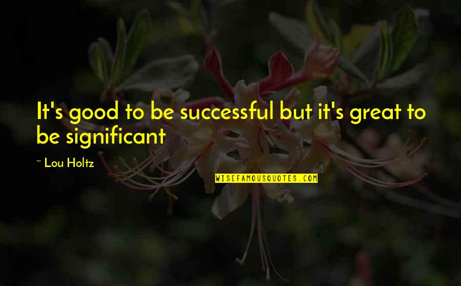 Giancaterino Wayne Quotes By Lou Holtz: It's good to be successful but it's great