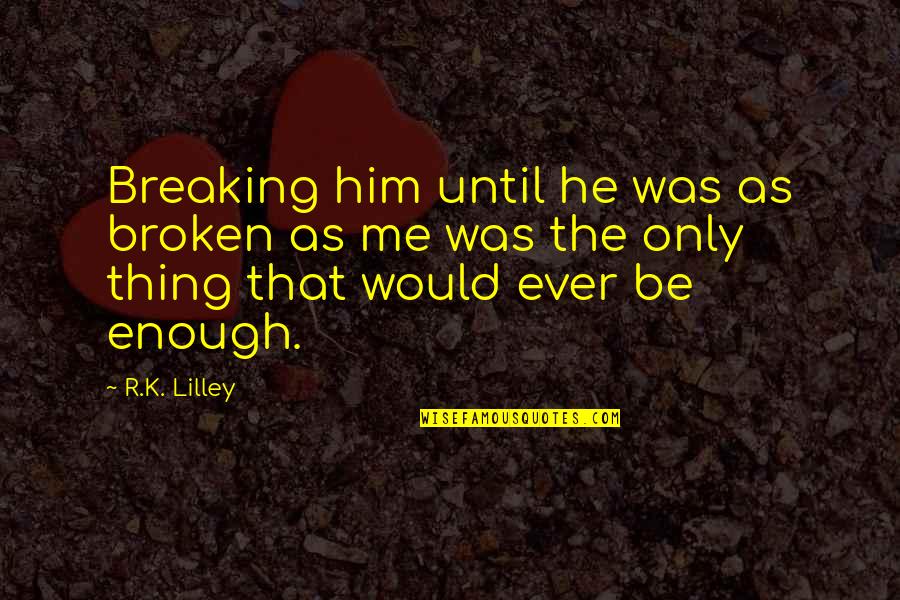 Giandor Quotes By R.K. Lilley: Breaking him until he was as broken as