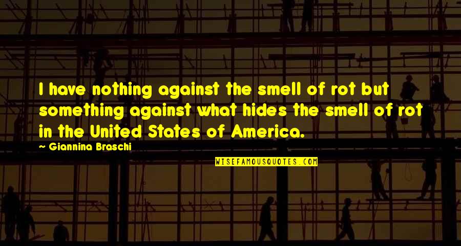 Giannina Braschi Quotes By Giannina Braschi: I have nothing against the smell of rot