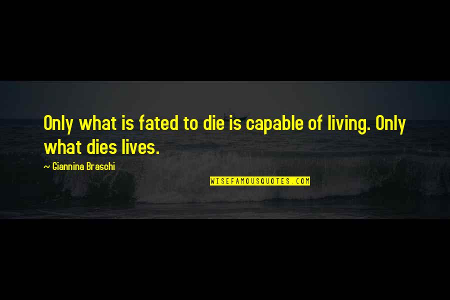 Giannina Braschi Quotes By Giannina Braschi: Only what is fated to die is capable