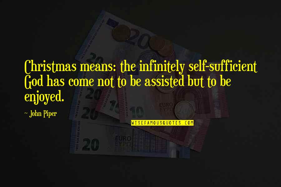 Giannone Poultry Quotes By John Piper: Christmas means: the infinitely self-sufficient God has come