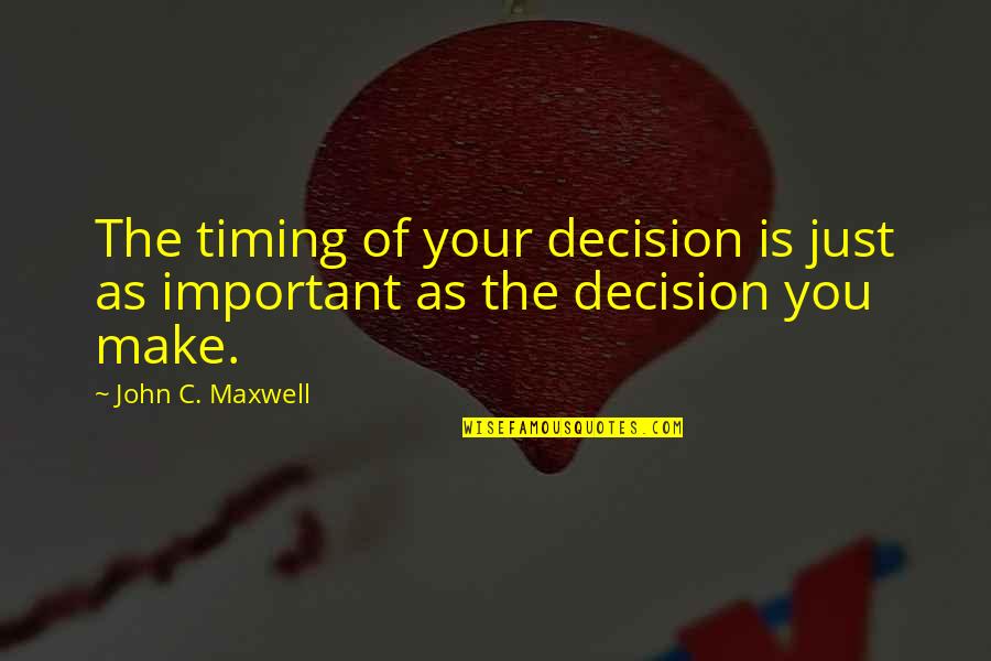 Gianquinto Ortho Quotes By John C. Maxwell: The timing of your decision is just as