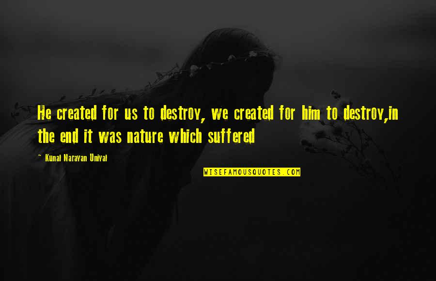 Giardino Italian Quotes By Kunal Narayan Uniyal: He created for us to destroy, we created