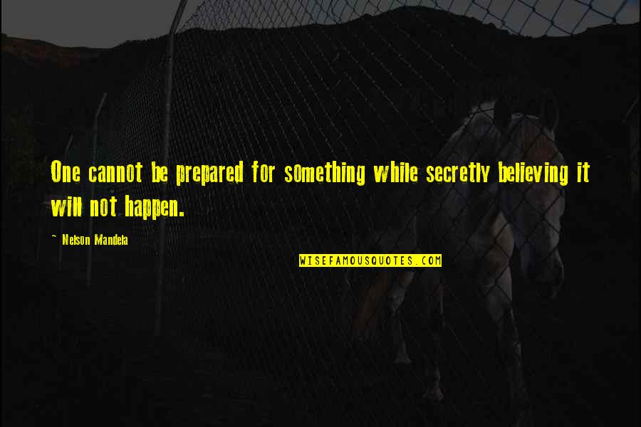 Gibara Film Quotes By Nelson Mandela: One cannot be prepared for something while secretly