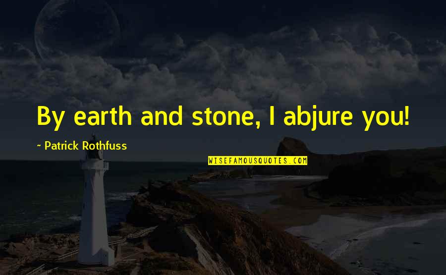 Giberson Co Quotes By Patrick Rothfuss: By earth and stone, I abjure you!