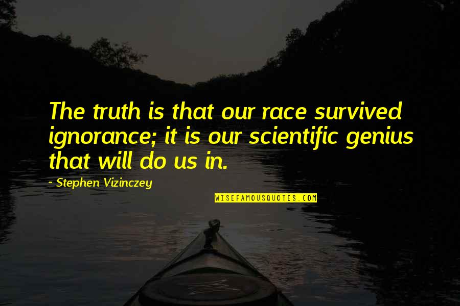 Gidalya Quotes By Stephen Vizinczey: The truth is that our race survived ignorance;