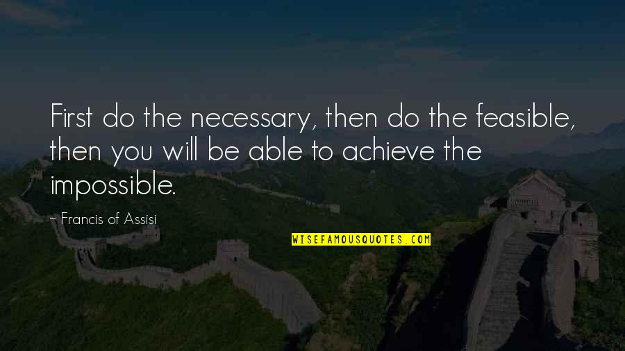 Gidiyorlar L Quotes By Francis Of Assisi: First do the necessary, then do the feasible,