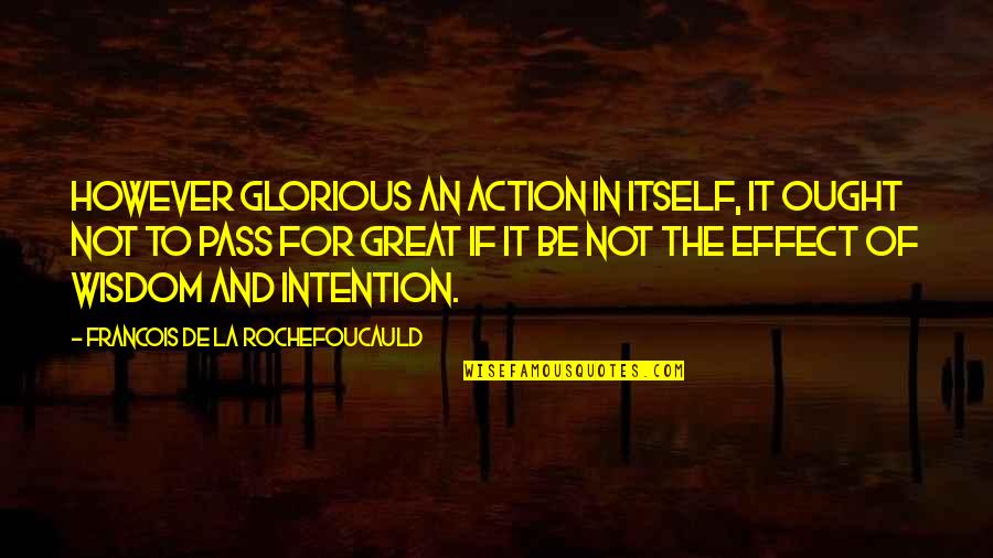 Gidra Magazine Quotes By Francois De La Rochefoucauld: However glorious an action in itself, it ought