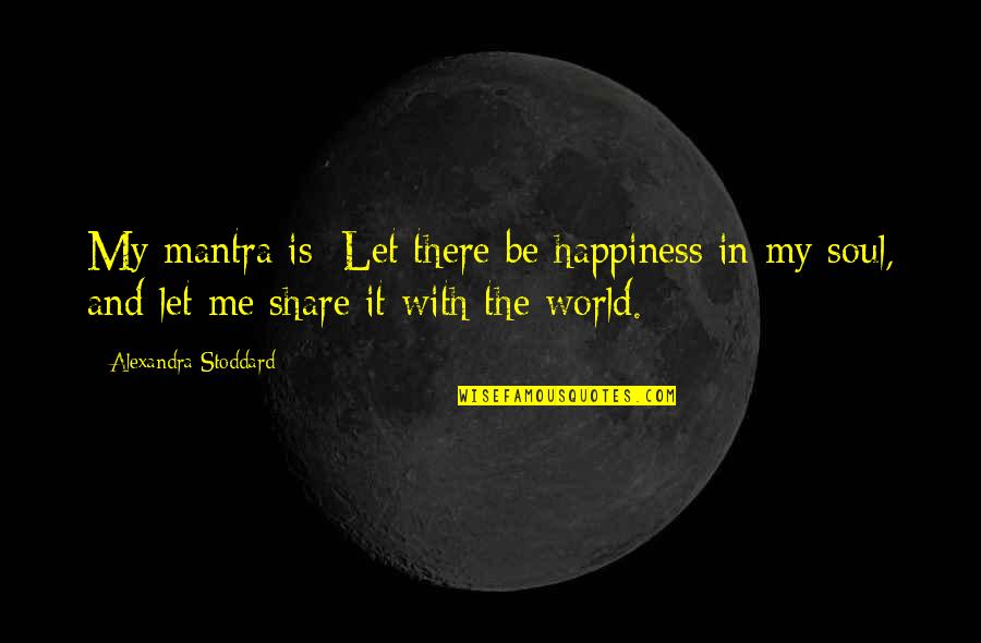 Giedrius Sasnauskas Quotes By Alexandra Stoddard: My mantra is: Let there be happiness in