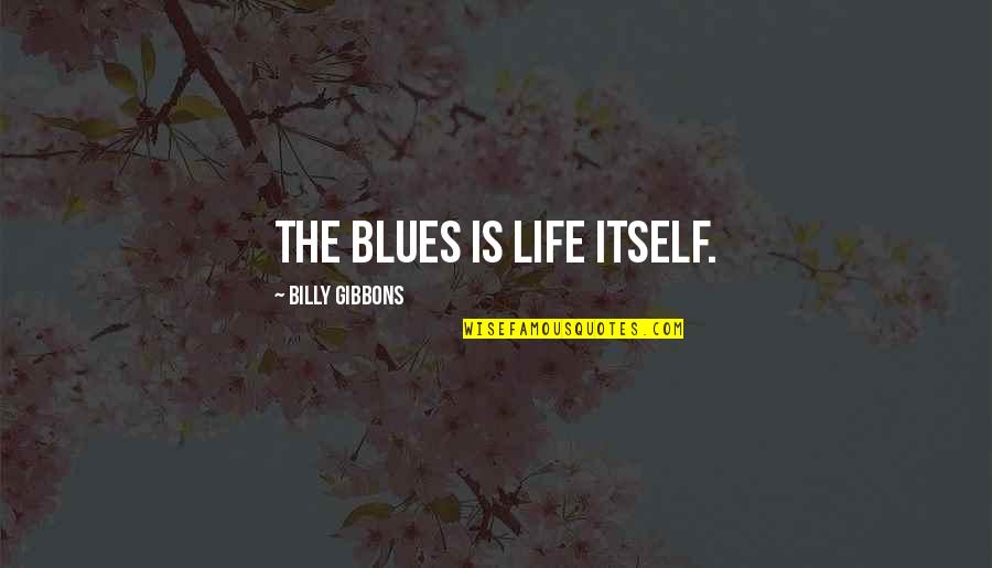 Giegerich Wolfgang Quotes By Billy Gibbons: The blues is life itself.
