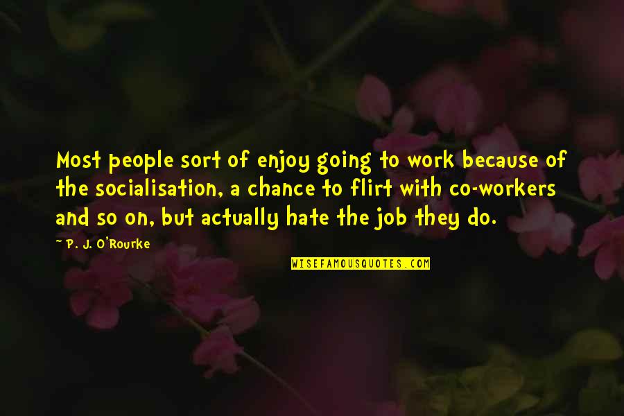 Giegerich Wolfgang Quotes By P. J. O'Rourke: Most people sort of enjoy going to work