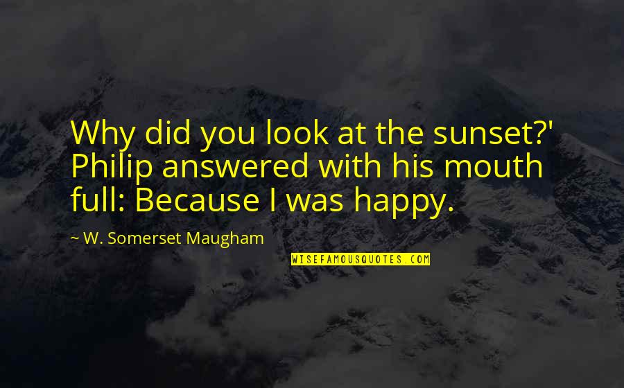 Giegerich Wolfgang Quotes By W. Somerset Maugham: Why did you look at the sunset?' Philip