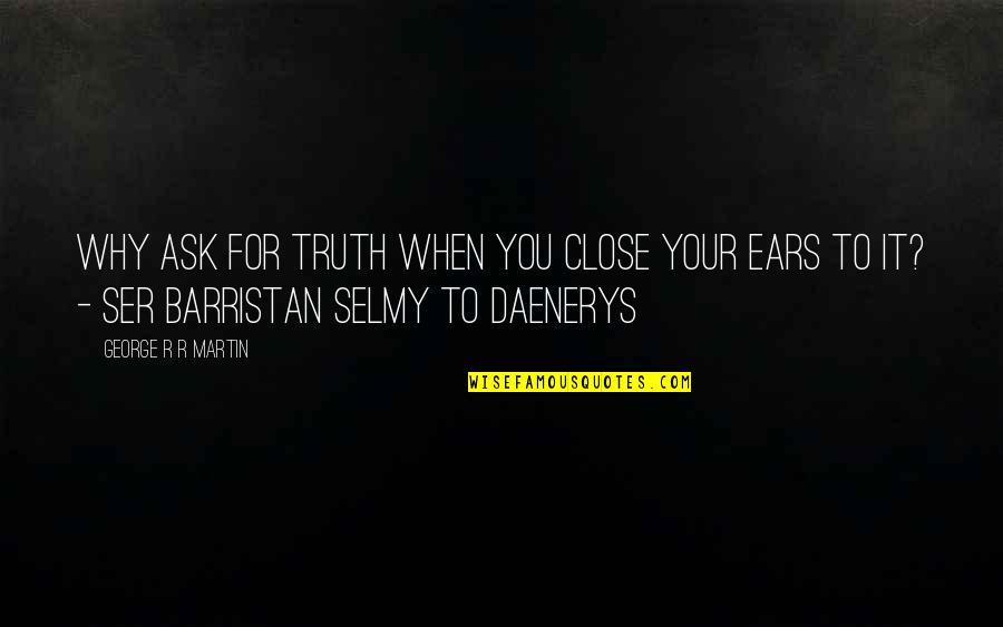 Gielissen Tienen Quotes By George R R Martin: Why ask for truth when you close your