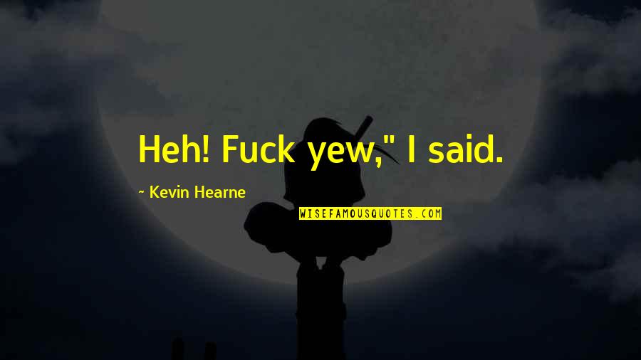 Gieseking Sonatine Quotes By Kevin Hearne: Heh! Fuck yew," I said.