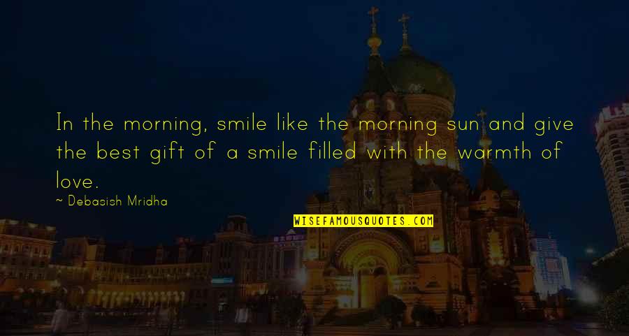 Gift Of A Smile Quotes By Debasish Mridha: In the morning, smile like the morning sun