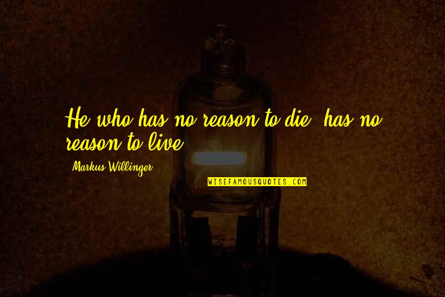 Gift Of Niceness Quotes By Markus Willinger: He who has no reason to die, has