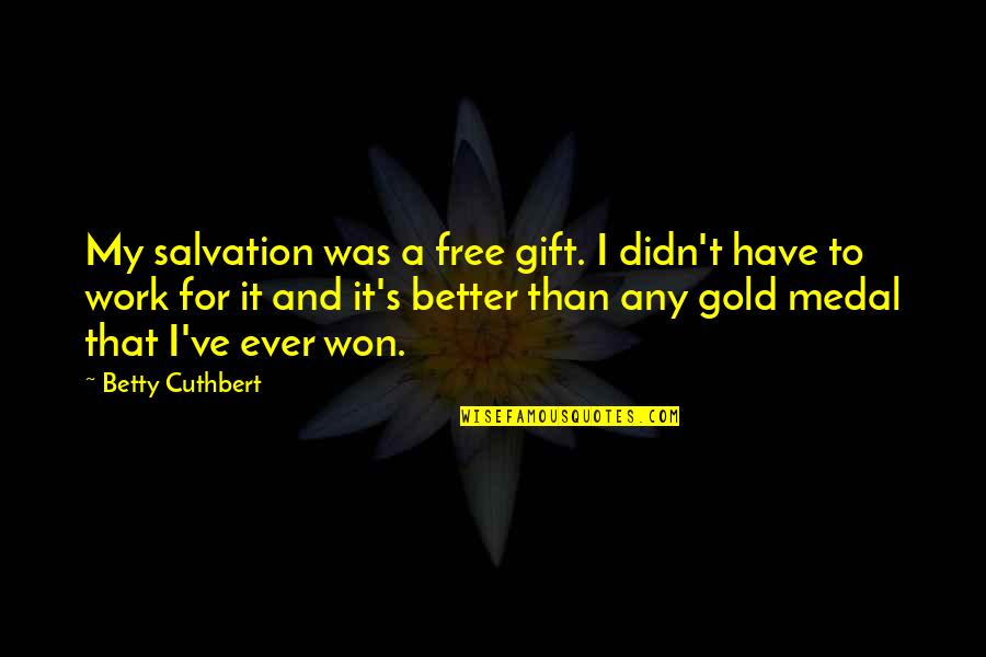 Gift Of Work Quotes By Betty Cuthbert: My salvation was a free gift. I didn't