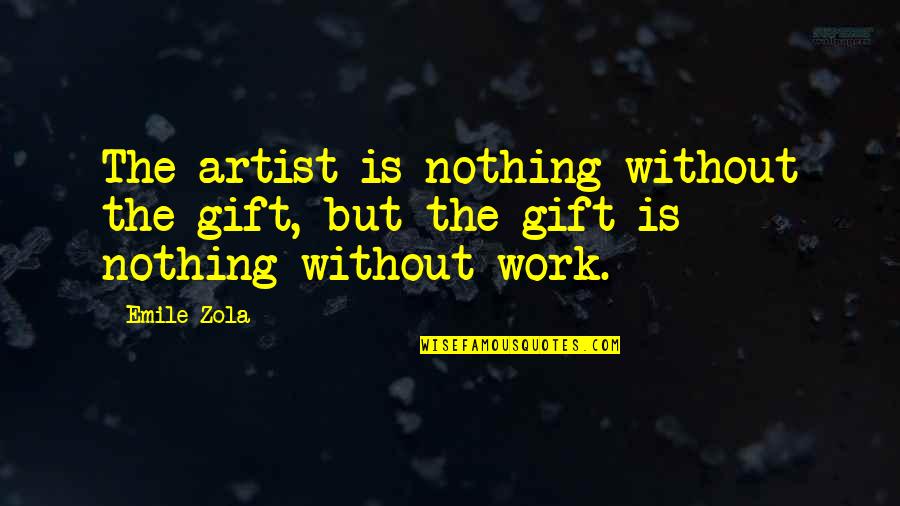 Gift Of Work Quotes By Emile Zola: The artist is nothing without the gift, but