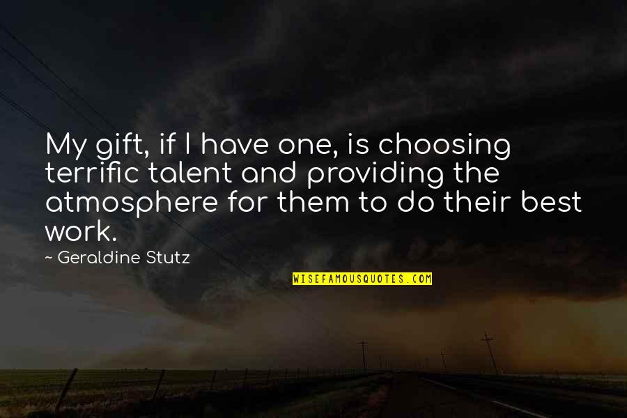 Gift Of Work Quotes By Geraldine Stutz: My gift, if I have one, is choosing