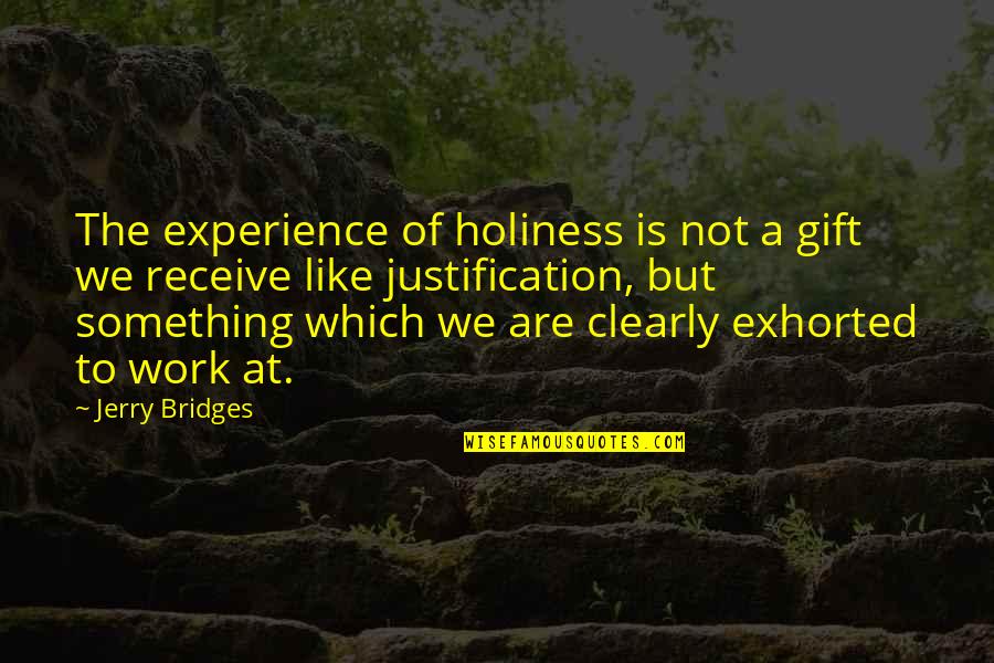 Gift Of Work Quotes By Jerry Bridges: The experience of holiness is not a gift