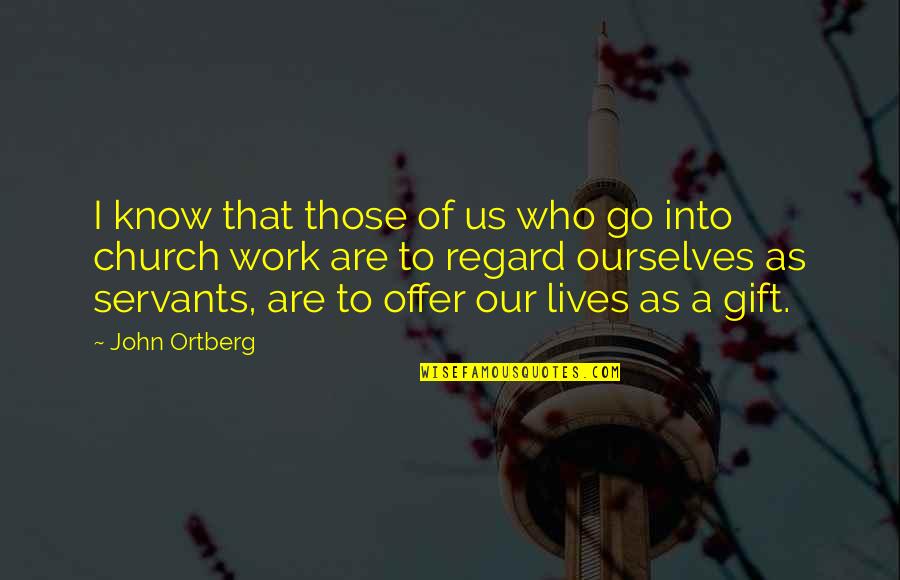 Gift Of Work Quotes By John Ortberg: I know that those of us who go