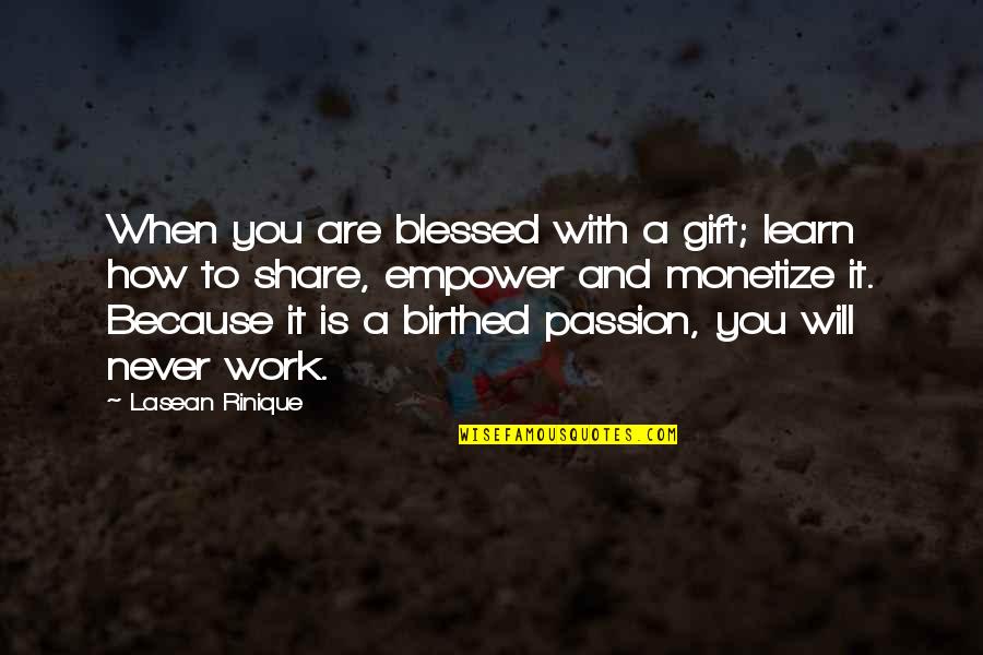 Gift Of Work Quotes By Lasean Rinique: When you are blessed with a gift; learn