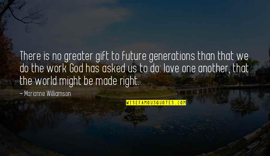 Gift Of Work Quotes By Marianne Williamson: There is no greater gift to future generations