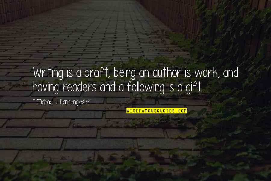 Gift Of Work Quotes By Michael J. Kannengieser: Writing is a craft, being an author is