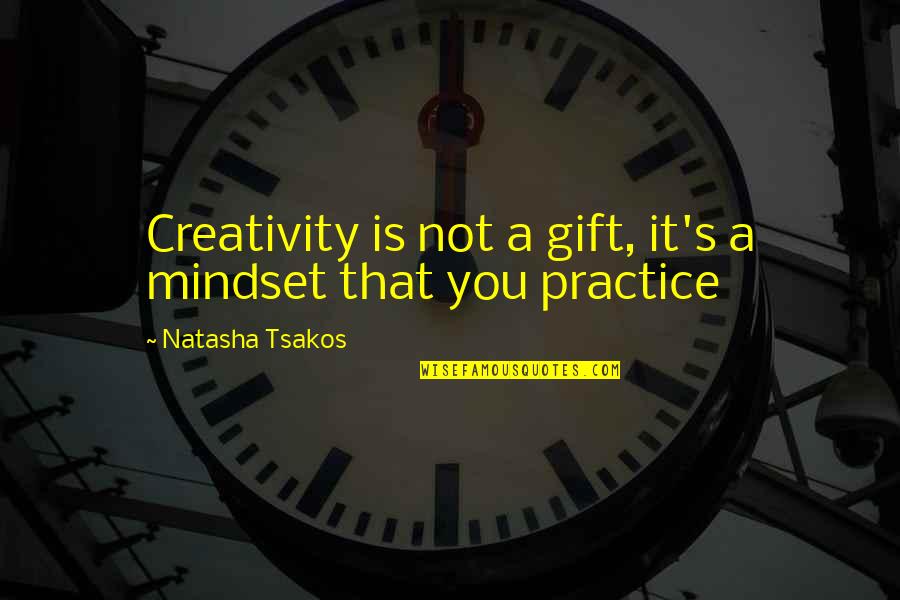 Gift Of Work Quotes By Natasha Tsakos: Creativity is not a gift, it's a mindset