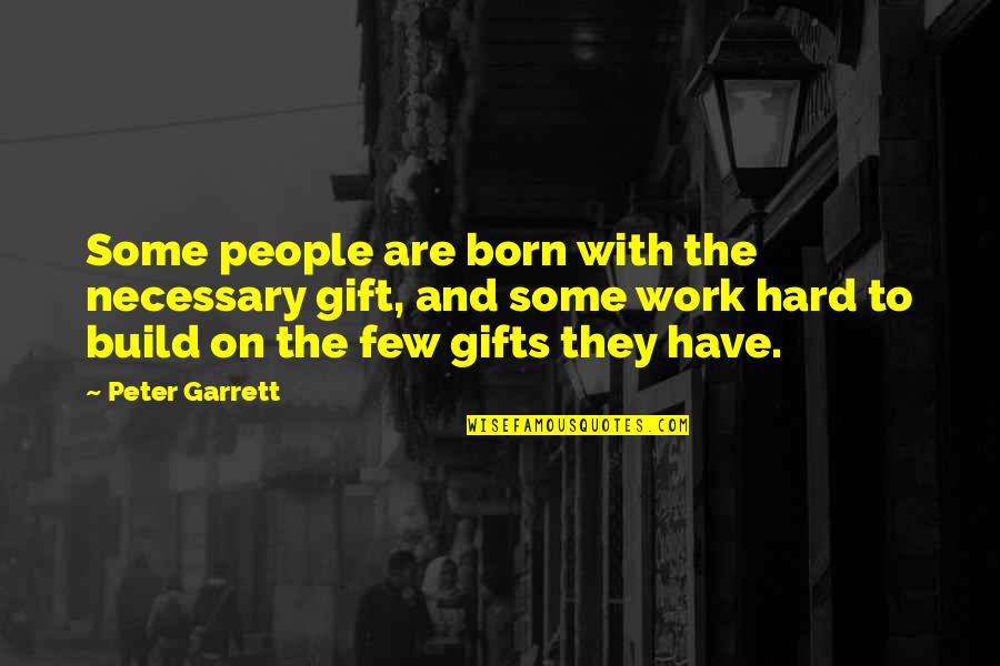 Gift Of Work Quotes By Peter Garrett: Some people are born with the necessary gift,