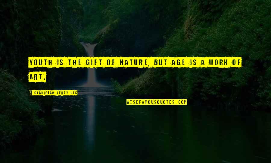Gift Of Work Quotes By Stanislaw Jerzy Lec: Youth is the gift of nature, but age