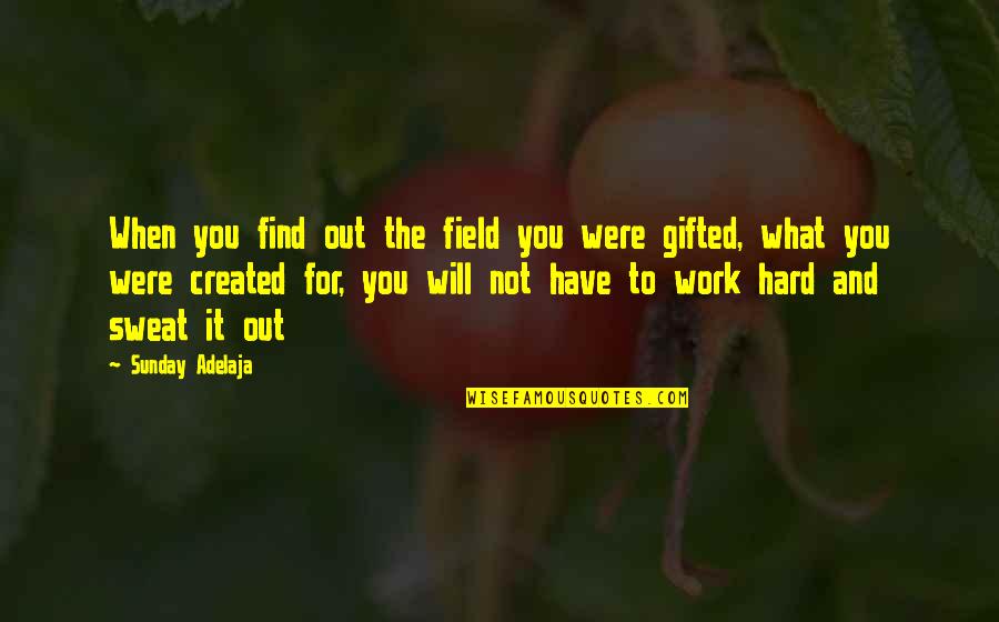 Gift Of Work Quotes By Sunday Adelaja: When you find out the field you were