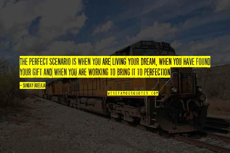 Gift Of Work Quotes By Sunday Adelaja: The perfect scenario is when you are living