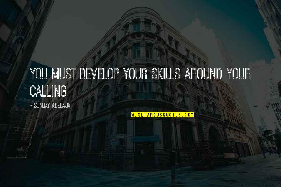 Gift Of Work Quotes By Sunday Adelaja: You must develop your skills around your calling